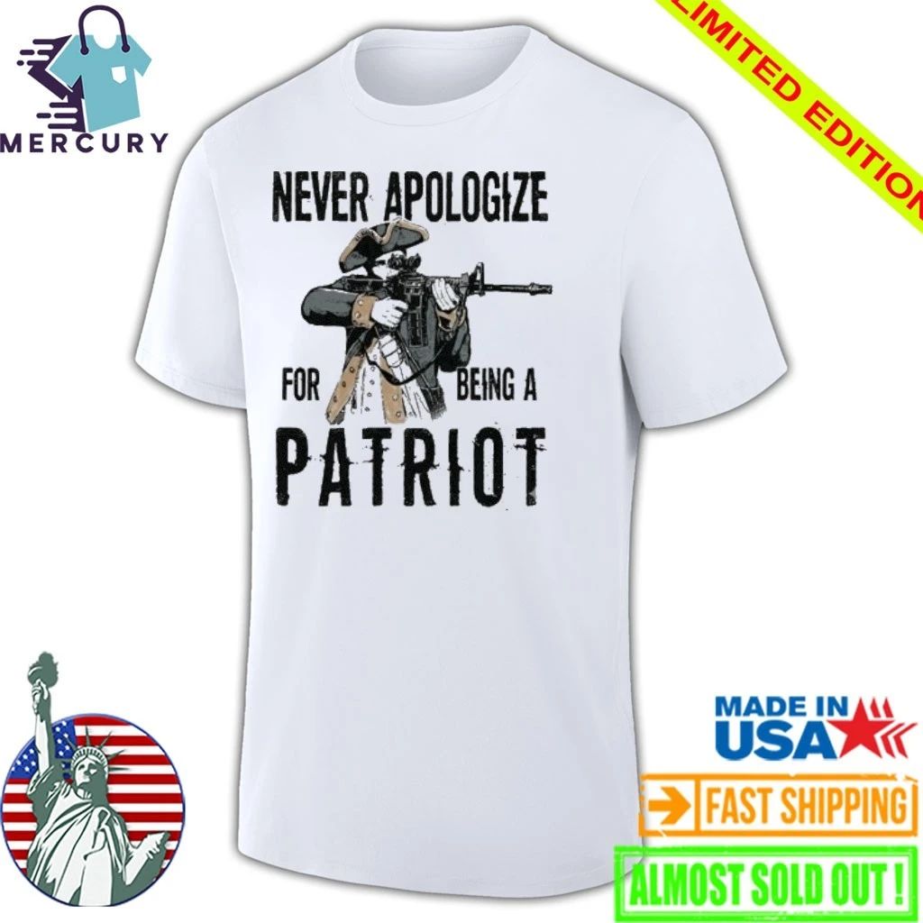 Never Apologize For Being A Patriot Shirt