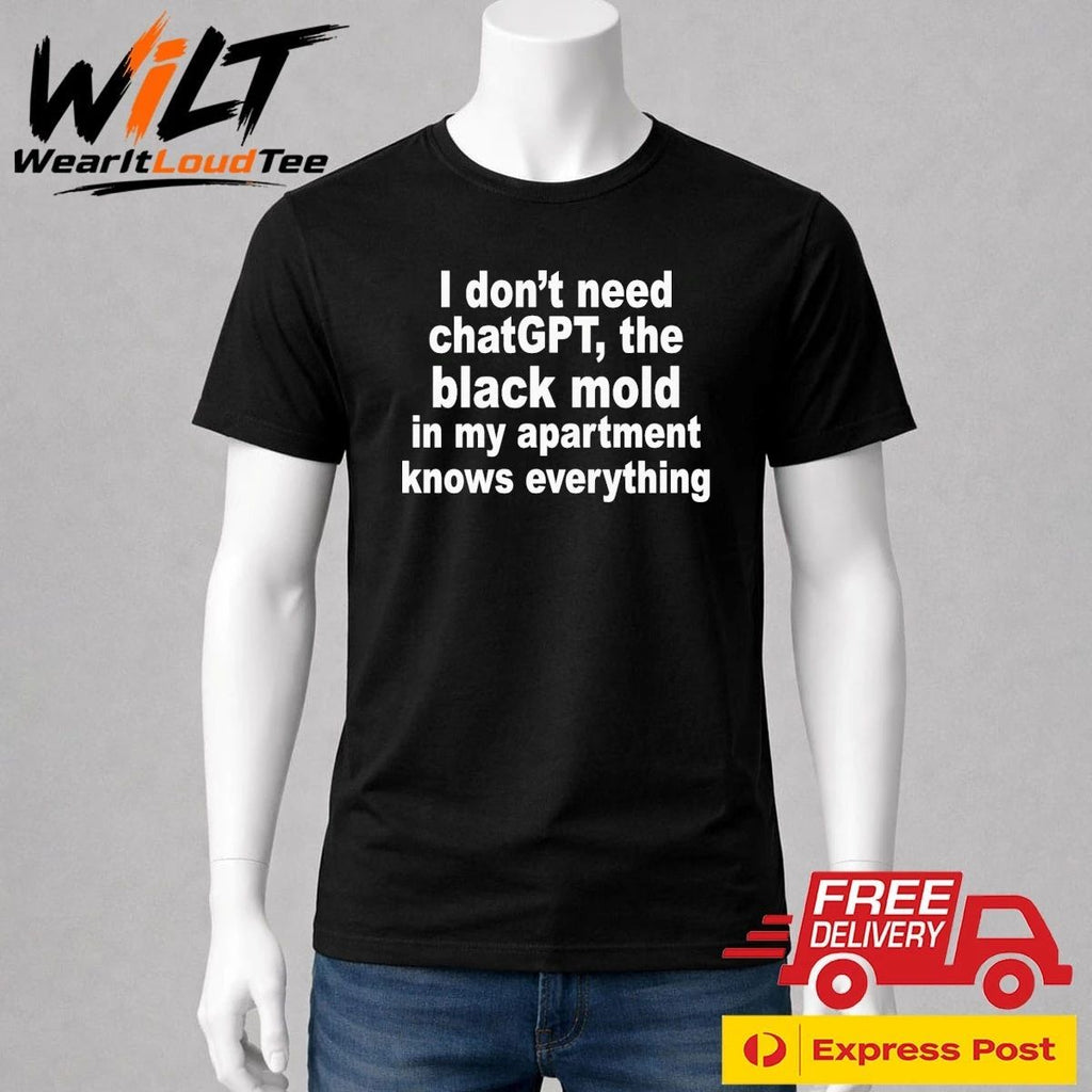 I Don’t Need ChatGPT. The Black Mold In My Apartment Knows Everything Shirt
