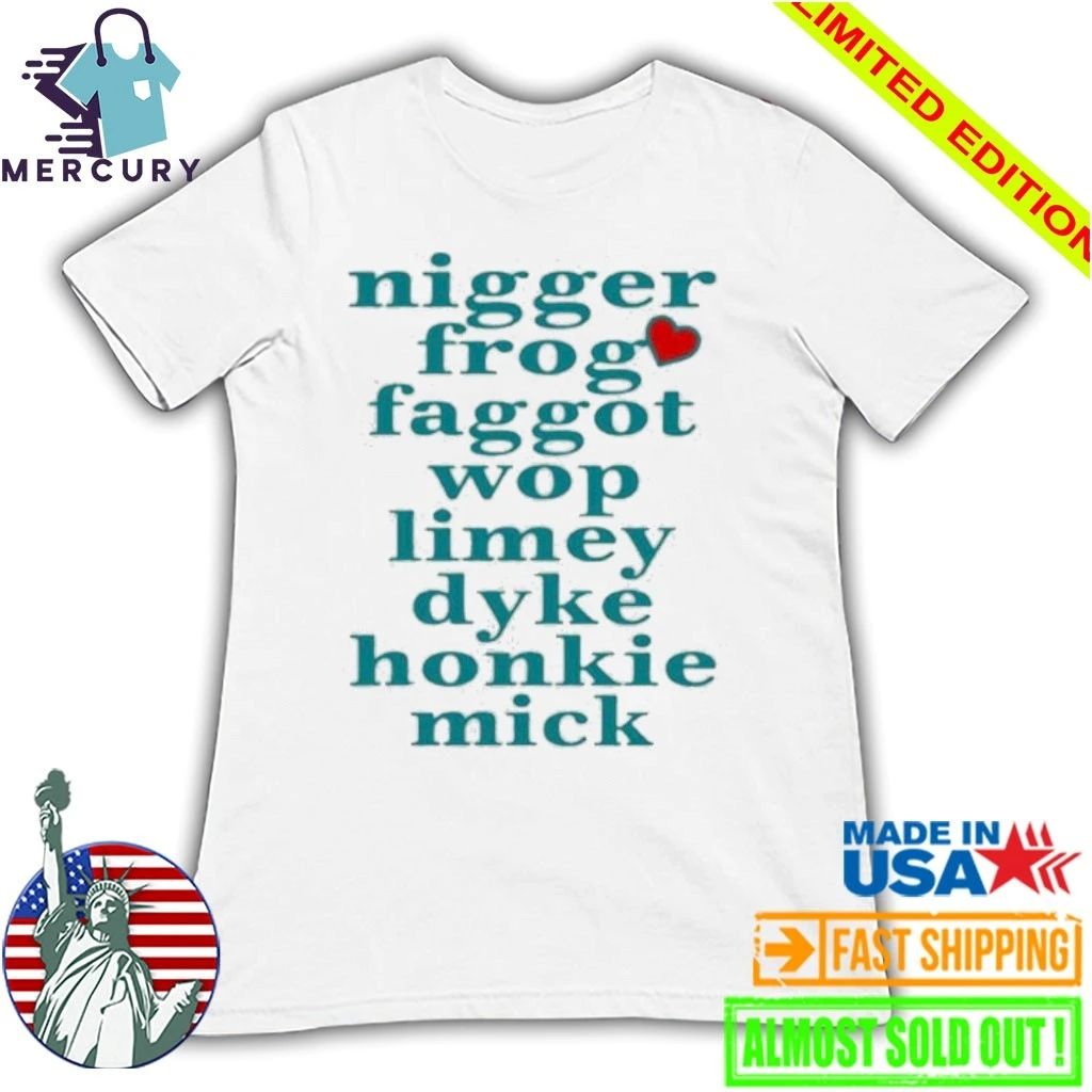 Nigger Frog Faggot Wop Limey Dyke Honkie Mick Shirt