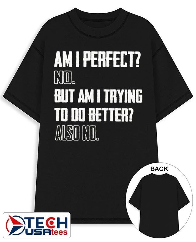 Am I perfect no but am I trying to do better also no shirt by wetlanderhumor