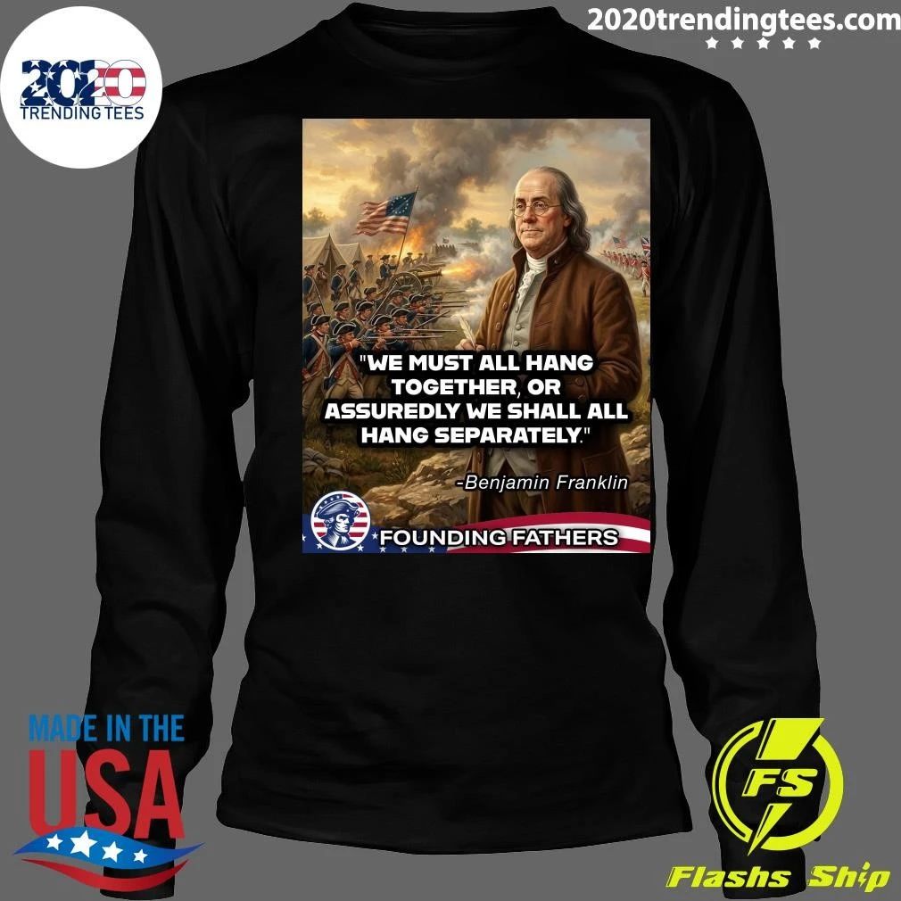We Must All Hang Together, Or Assuredly We Shall All Hang Separately Benjamin Franklin Shirt