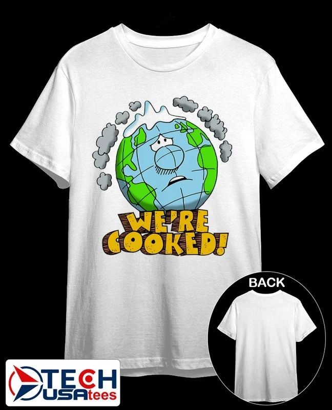 We’re cooked Earth shirt