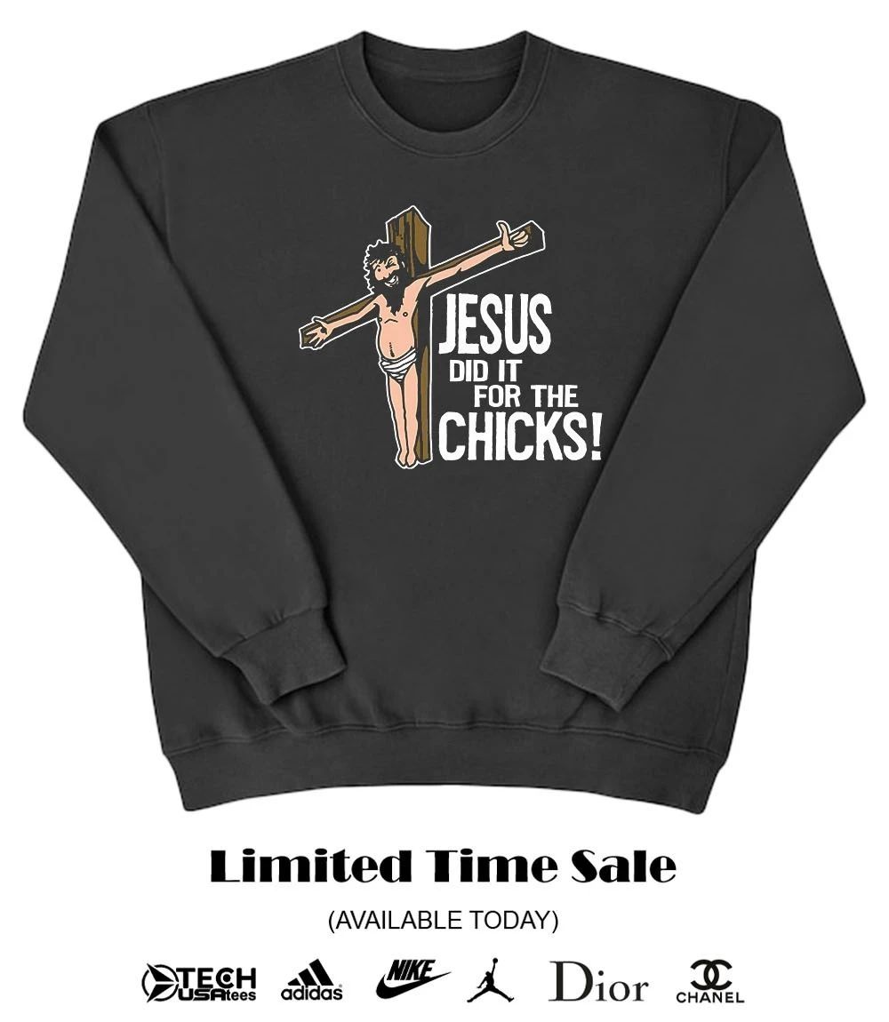 Jesus did it for the chicks shirt