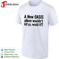 A New Oasis Album Wouldn’t Kill Ya Would It T-shirt
