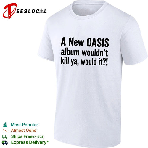 A New Oasis Album Wouldn’t Kill Ya Would It T-shirt