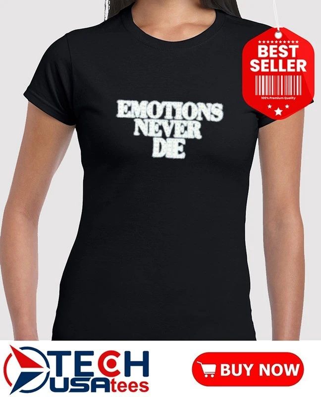 Emotions never die shirt