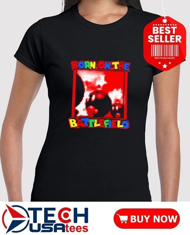 Born on the battlefield shirt