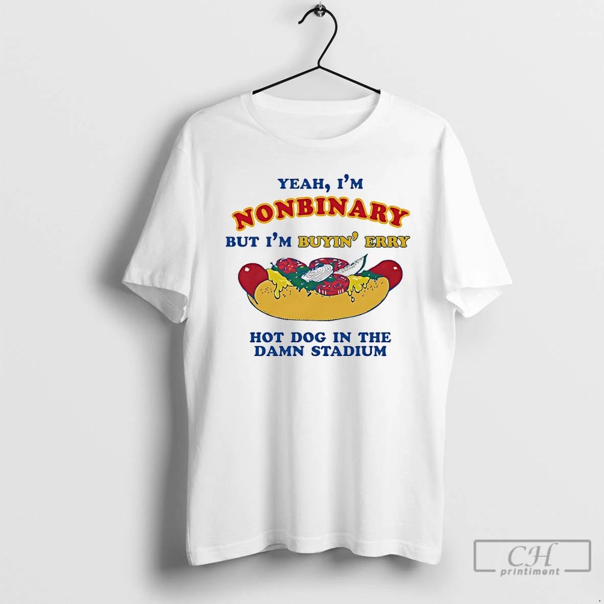Classic Yeah Im Nonbinary But Im Buyin Erry Hot Dog In The Stadium T Shirts