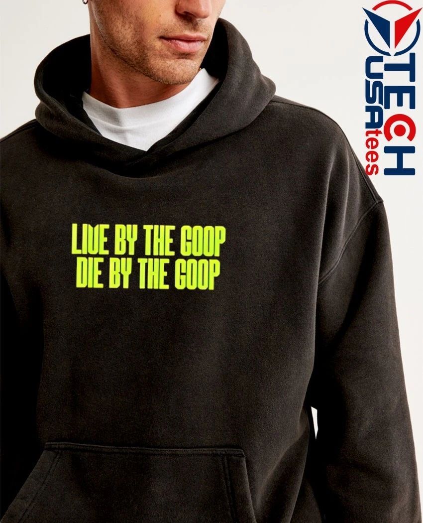 Live by the goop die by the goop shirt