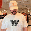 They Jerk Me Every Way but Off funny slogan shirt