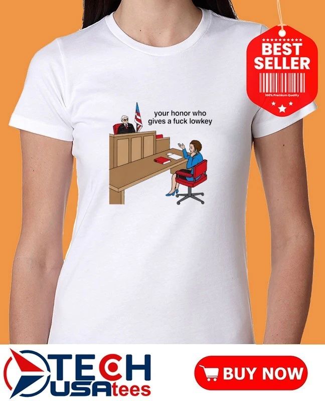 Your honor who gives a fck lowkey shirt by thegoodshirts