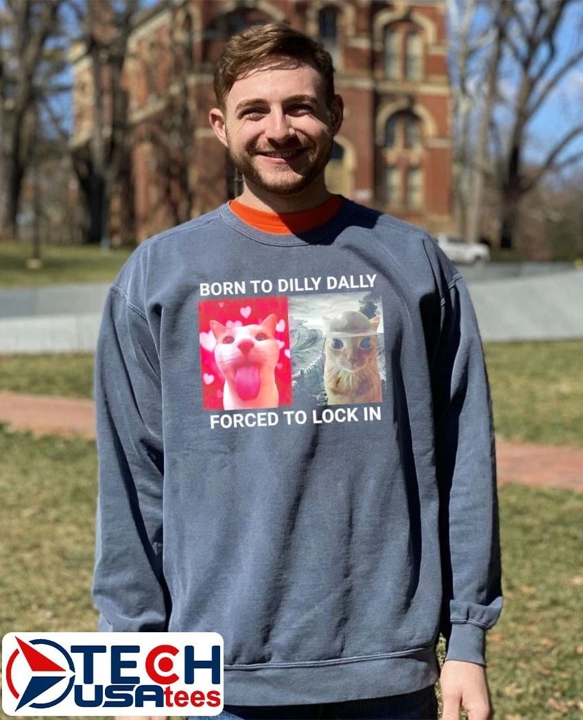 Born to dilly dally forced to lock in cat shirt