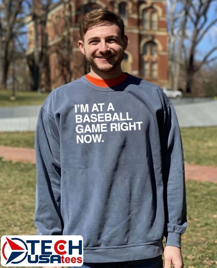 I’m at a baseball game right now shirt