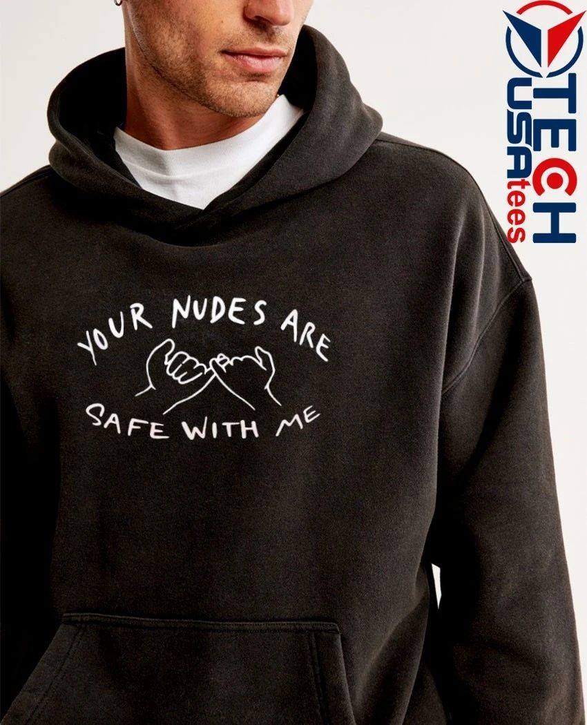 Your nudes are safe with me shirt