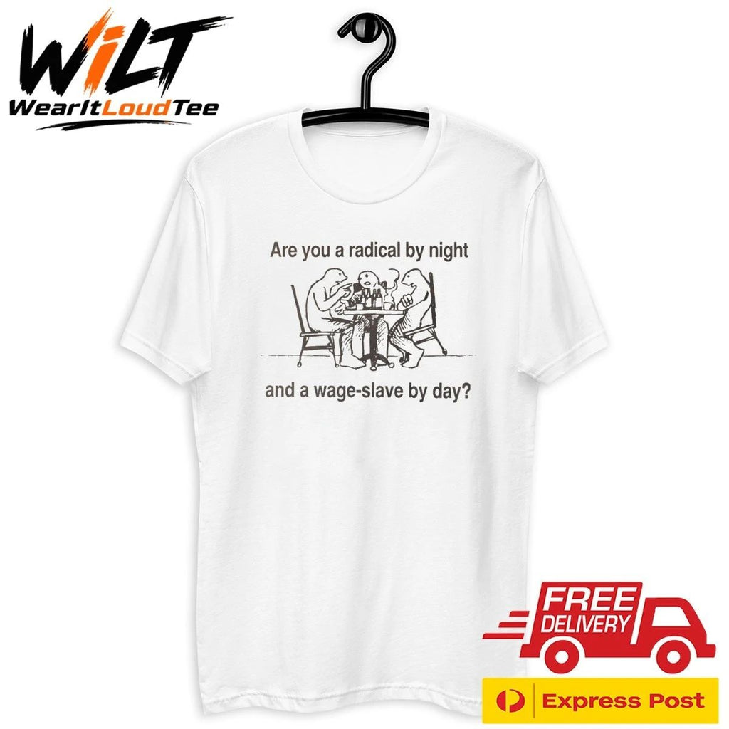Are You A Radical By Night And A Wage Slave By Day Shirt