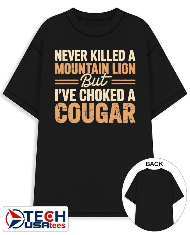 Never killed a mountain lion but I’ve choked a cougar shirt