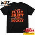 I Am Fully Erect For Philadelphia Hockey Shirt