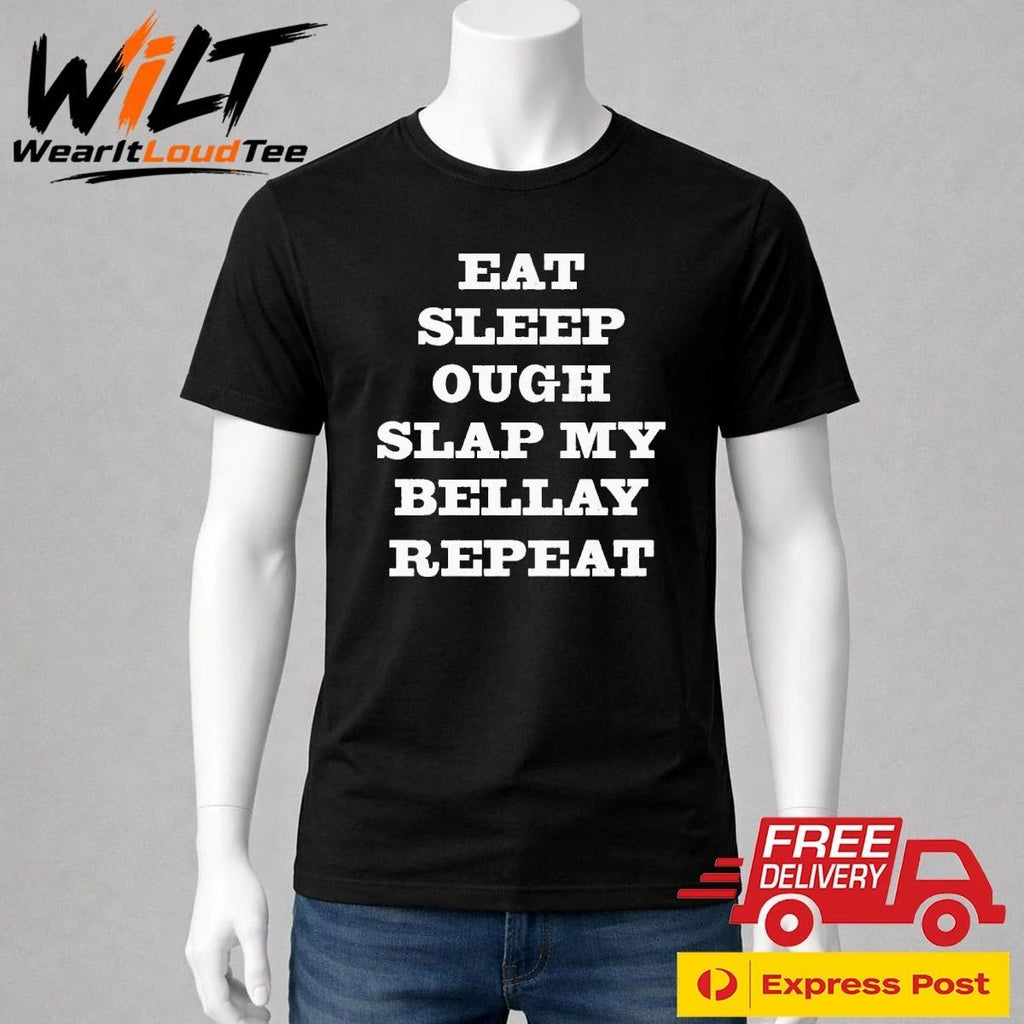Eat Sleep Ough Slap My Bellay Repeat Shirt