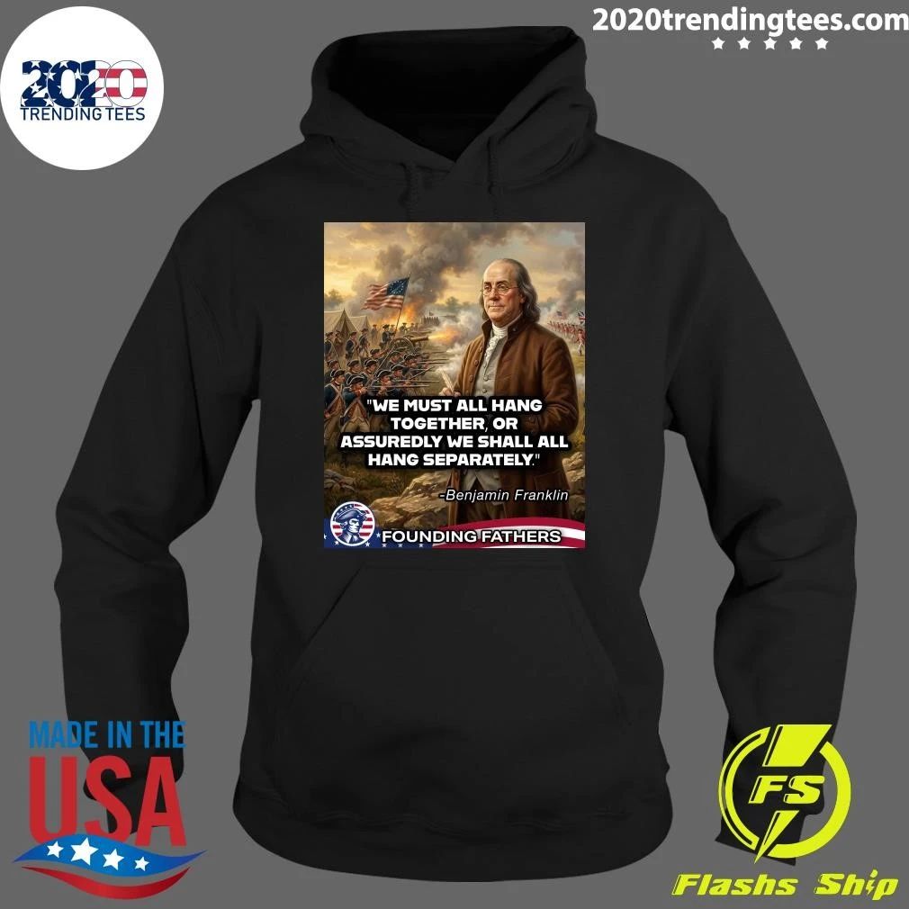 We Must All Hang Together, Or Assuredly We Shall All Hang Separately Benjamin Franklin Shirt