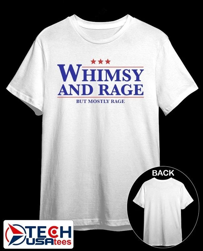 Whimsy and rage but mostly rage shirt