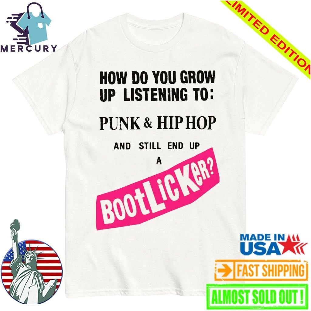 How Do You Grow Up Listening To Punk & Hip Hop And Still End Up A Bootlicker Shirt