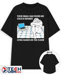 Your email has found me cold and shamed lying naked on the floor shirt