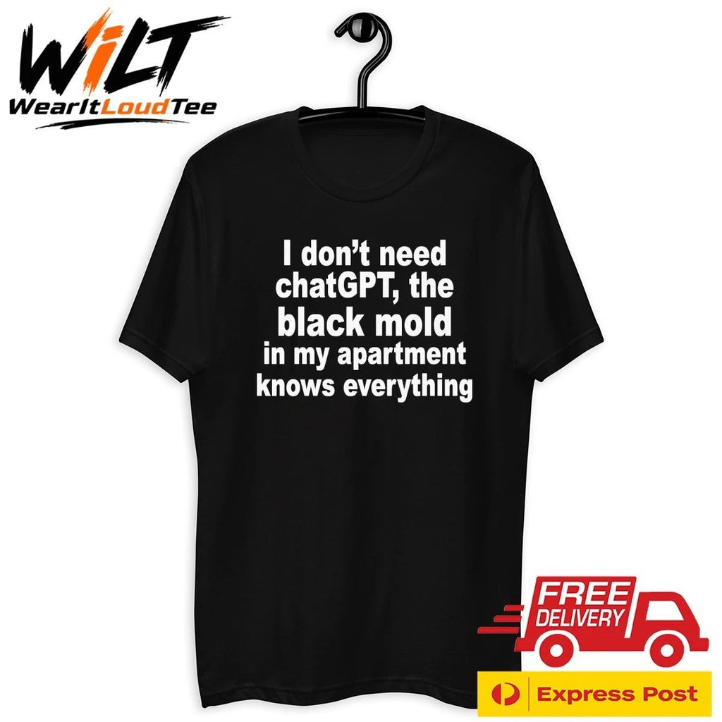 I Don’t Need ChatGPT. The Black Mold In My Apartment Knows Everything Shirt