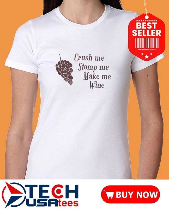 Crush me stomp me make me wine shirt