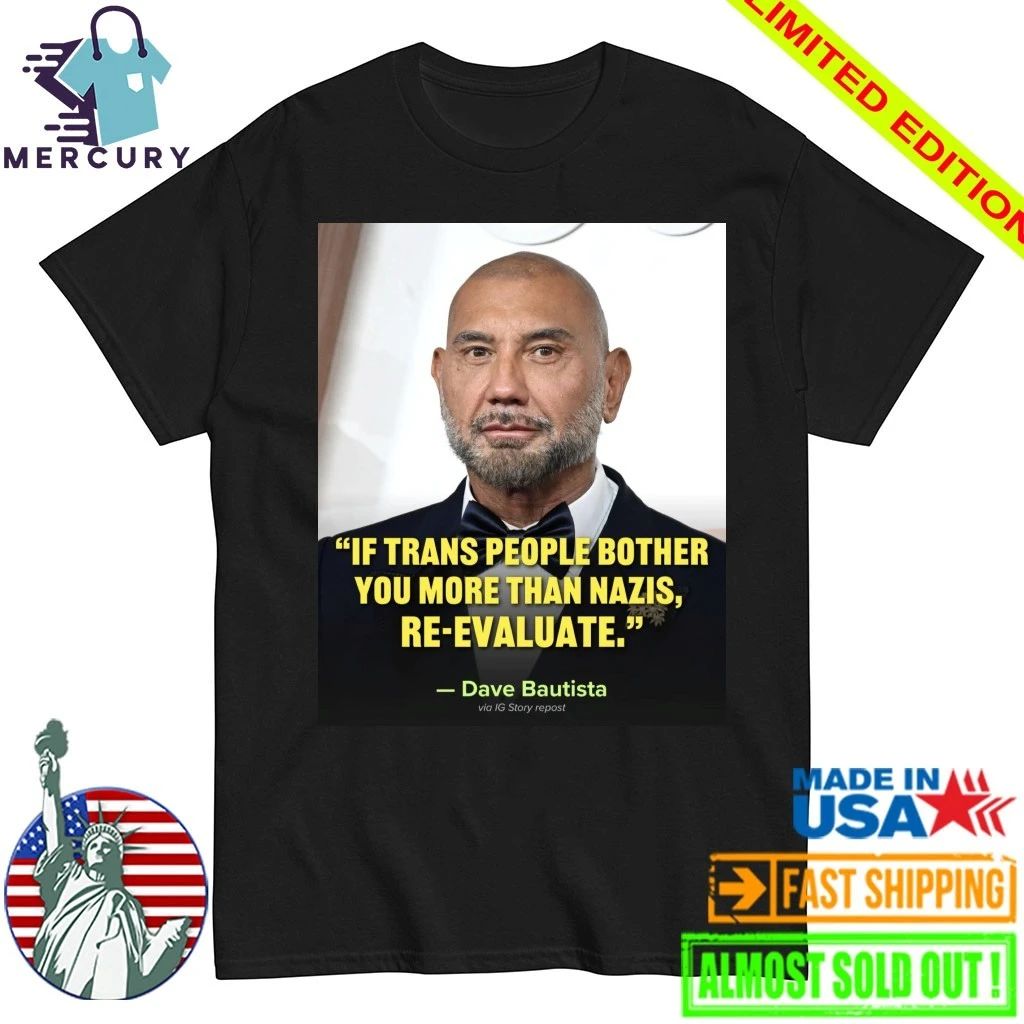 If Trans People Bother You More Than Nazis, Re-Evaluate Dave Bautista Shirt