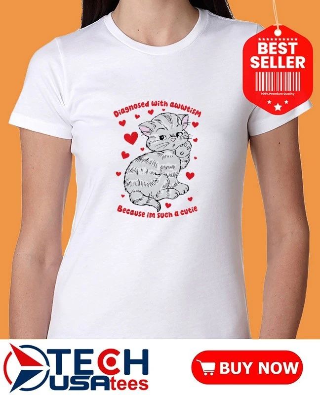 Diagnosed with awwtism because im such a cutie shirt