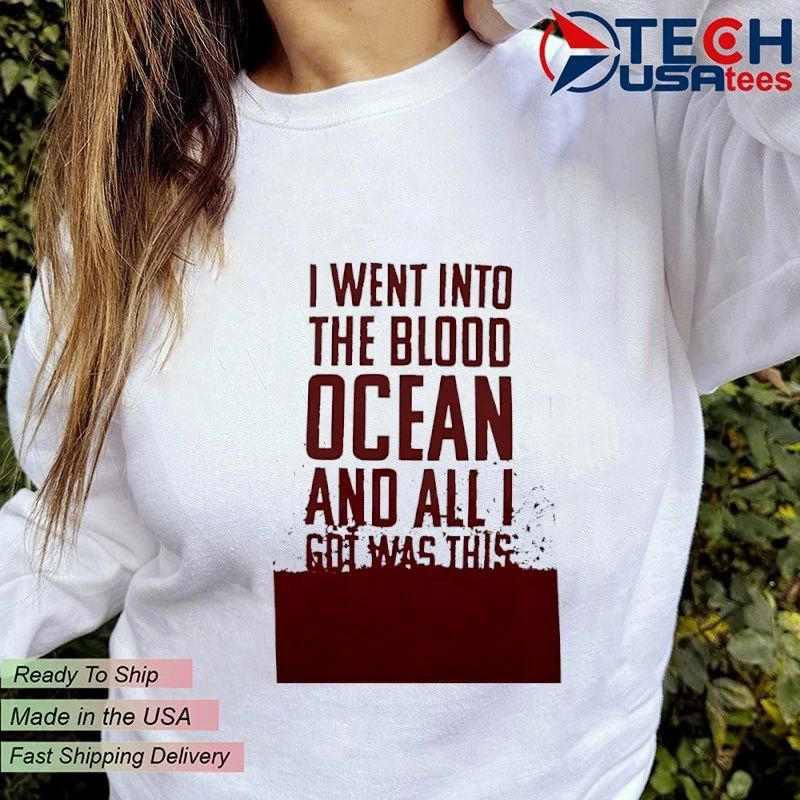 I went into the blood ocean and all I got was this shirt