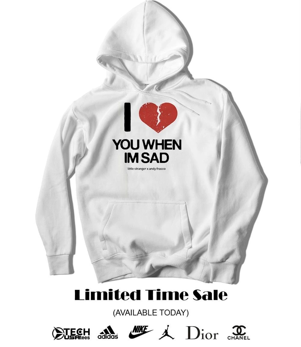 I love you when I’m sad little stranger x Andy Frasco shirt