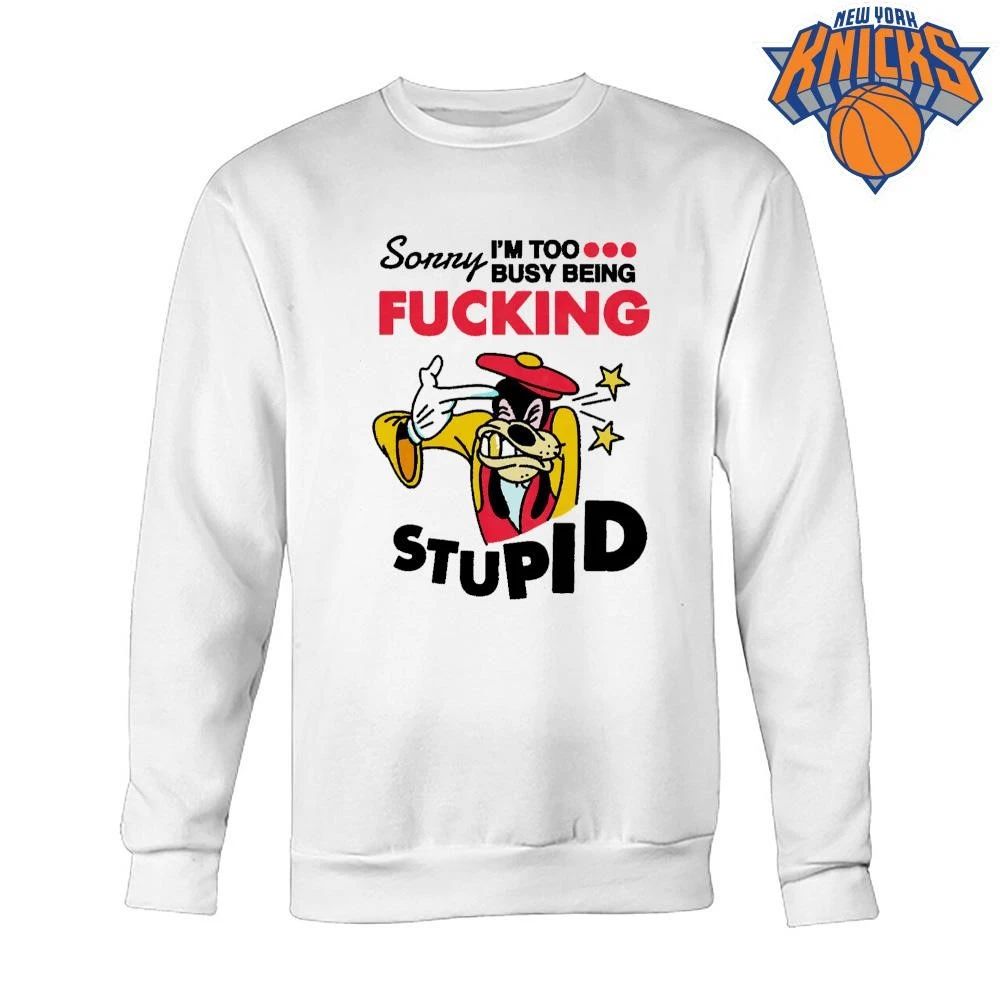 Sorry Im Too Busy Being Fucking Stupid Goofy Parody shirt