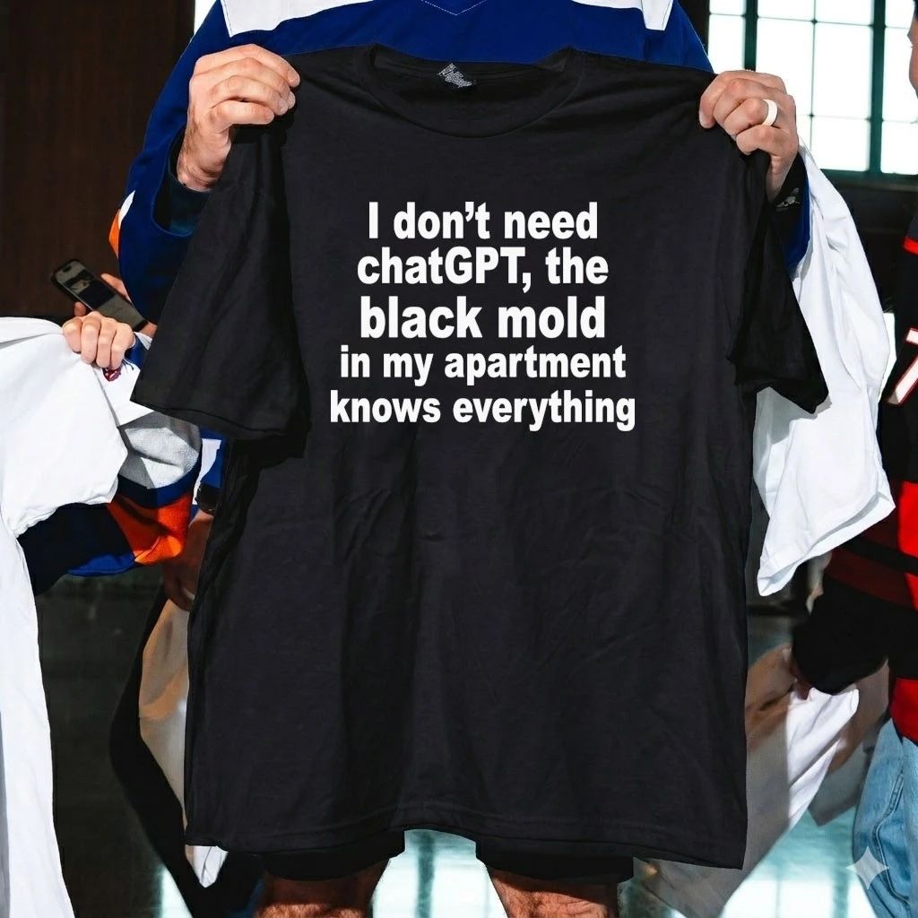 I Don’t Need ChatGPT. The Black Mold In My Apartment Knows Everything Shirt