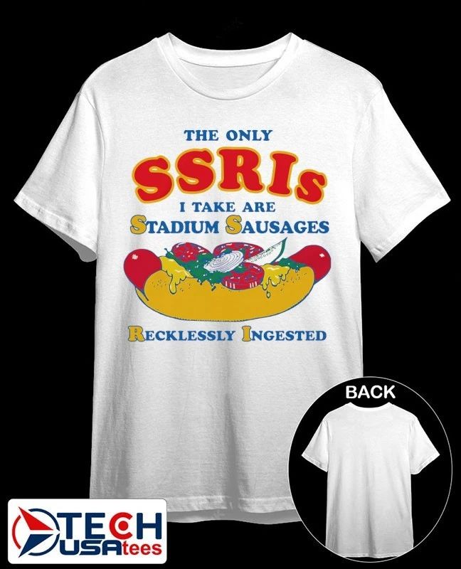 The only SSRIs I take are stadium sausages recklessly ingested shirt by thegoodshirts