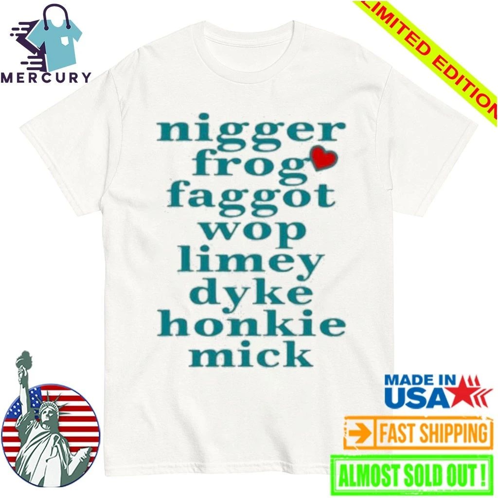 Nigger Frog Faggot Wop Limey Dyke Honkie Mick Shirt