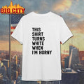 This Turns White When Im Horny Shirt