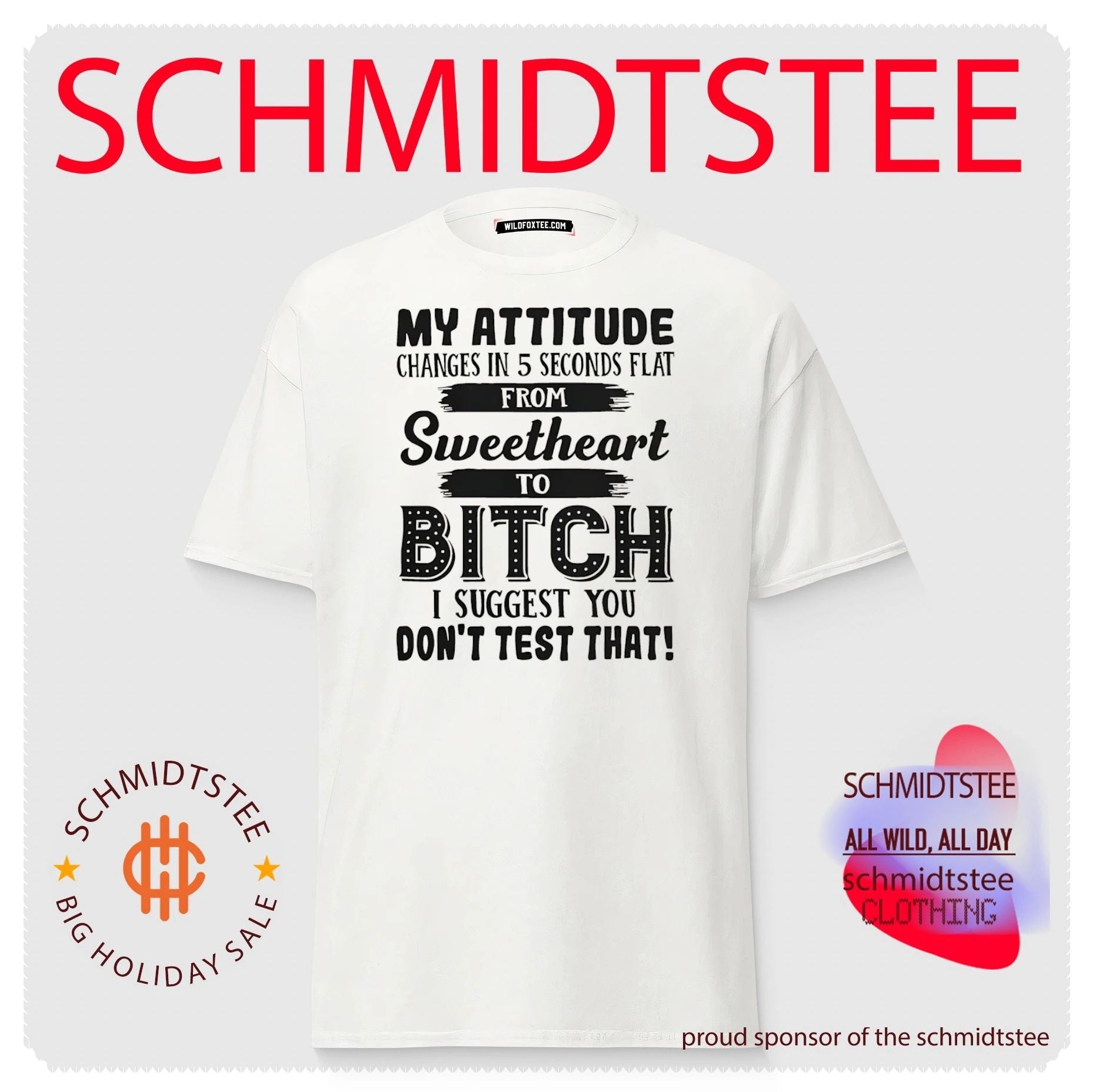 My attitude changes in 5 seconds flat from sweetheart to bitch I suggest you don’t test that shirt