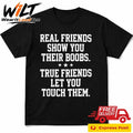 Real Friends Show You Their Boobs True Triends Let You Touch Them Shirt