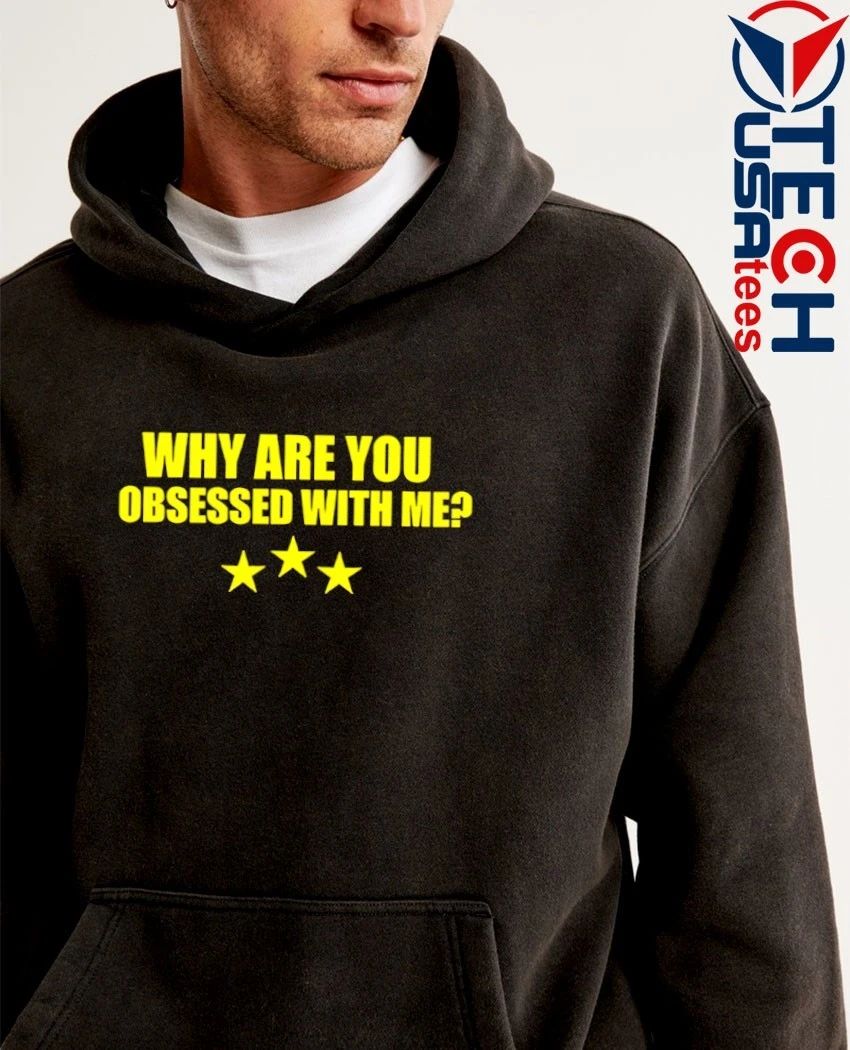 Why are you obsessed with me shirt