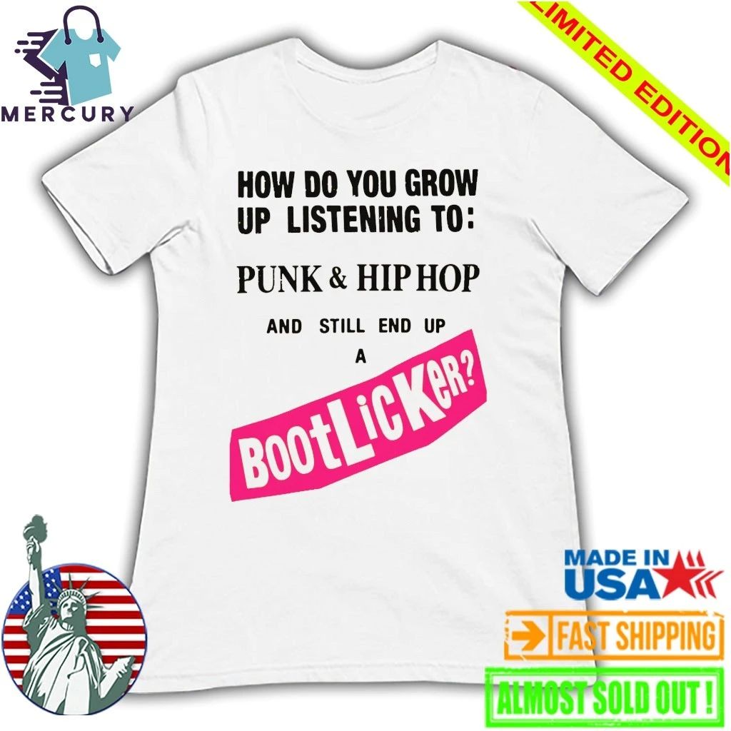 How Do You Grow Up Listening To Punk & Hip Hop And Still End Up A Bootlicker Shirt