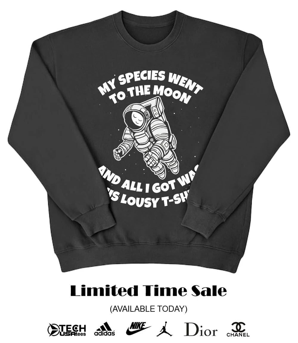 My species went to the moon this lousy t-shirt and all I got was shirt