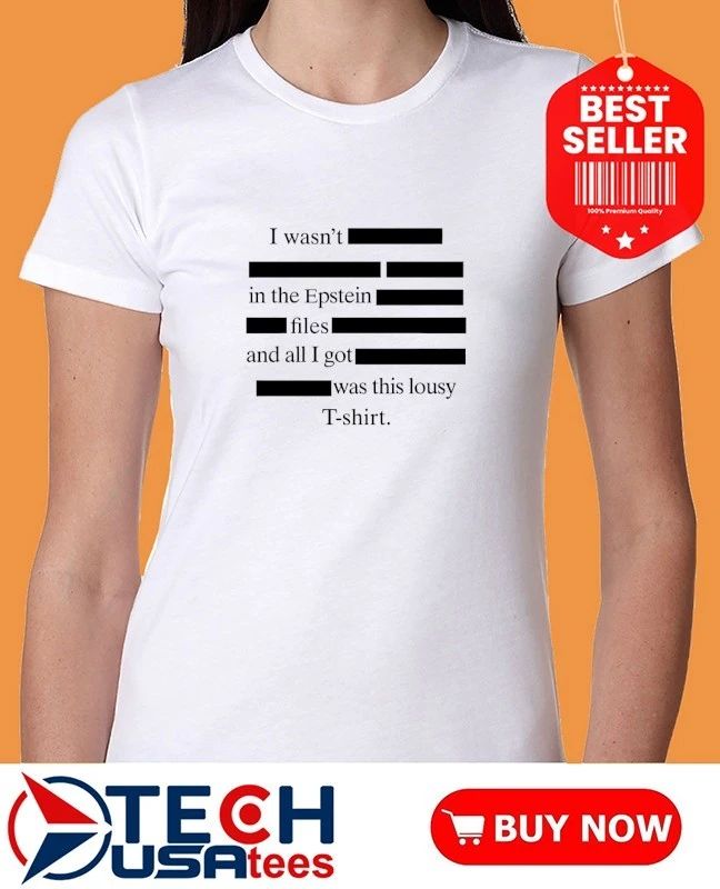 I wasn’t in the epstein files and all I got was this lousy shirt