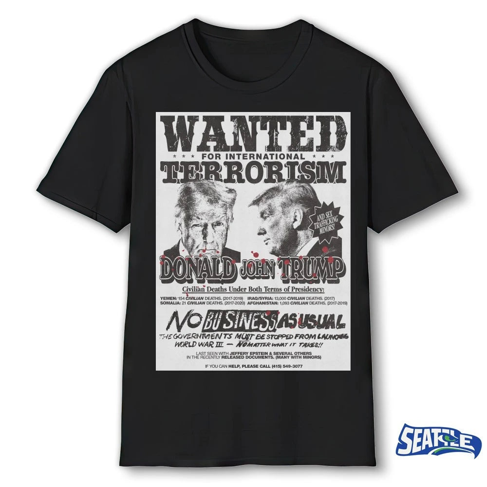 Wanted For International Terrorism Donald John Trump No Business As Usual Poster shirt