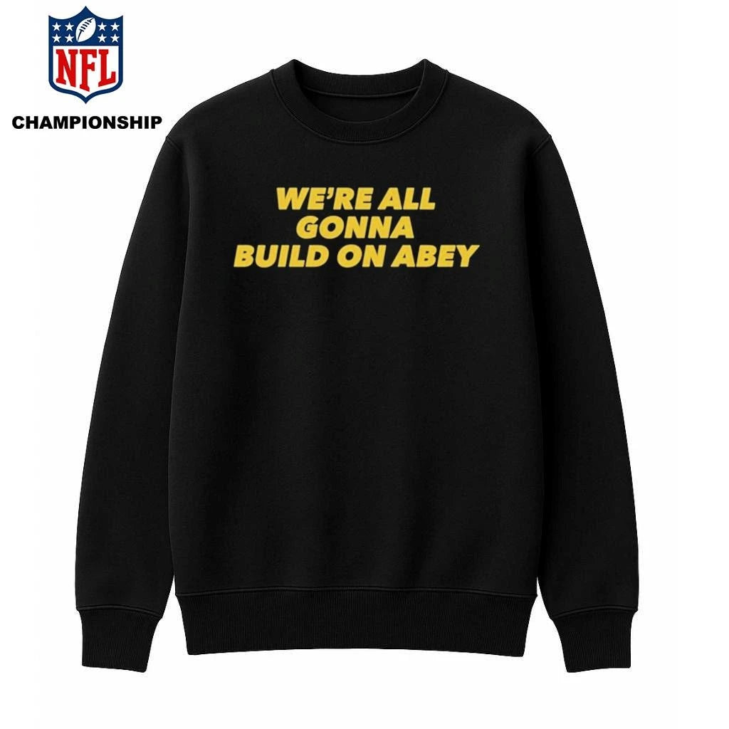We’re All Gonna Build On Abey Shirt