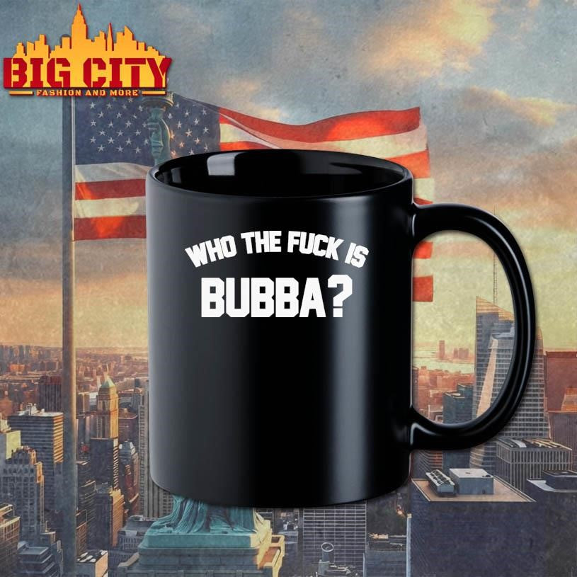 who the fuck is bubba shirt