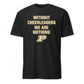 Without Cheerleaders We Are Nothing Purdue Boilermakers Shirt