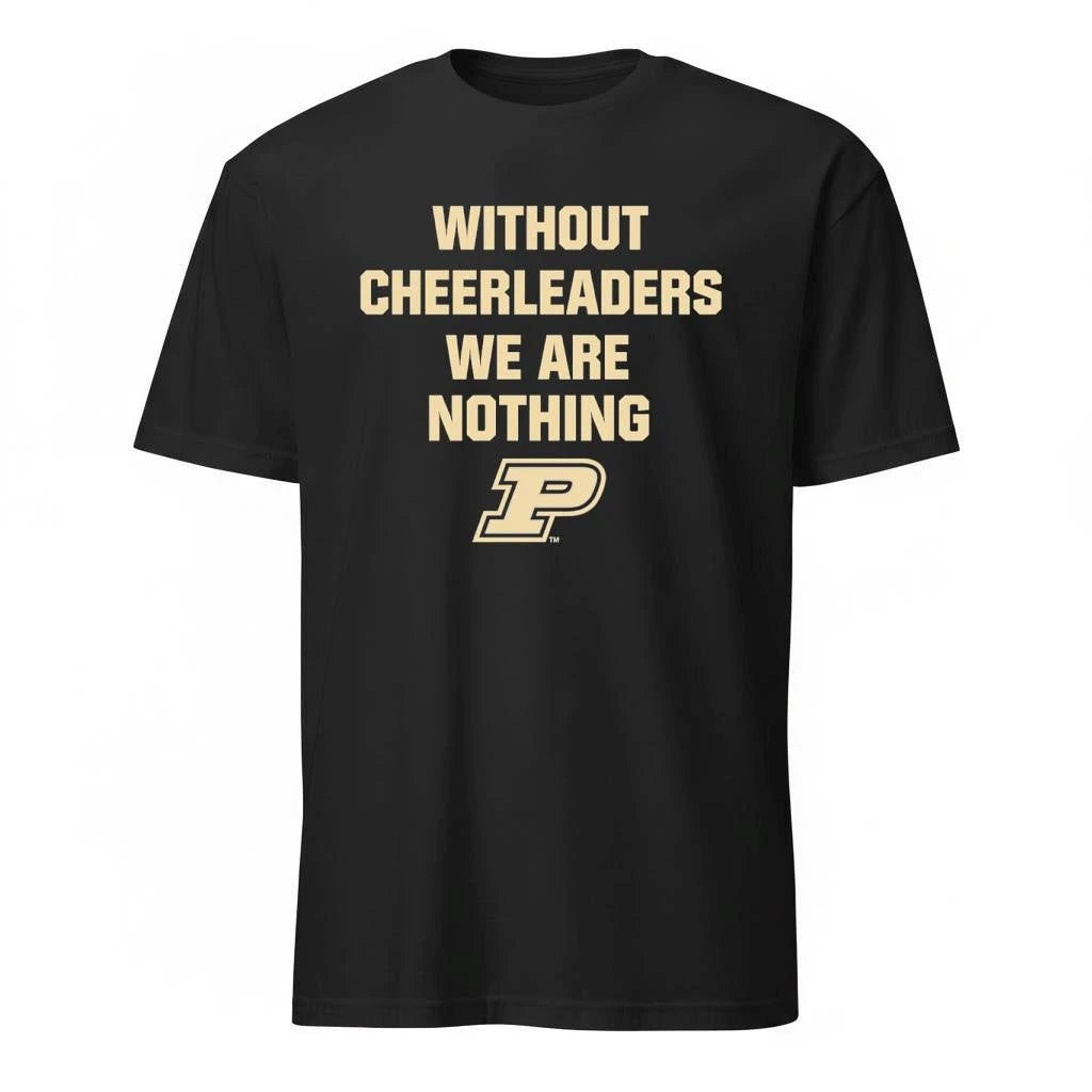 Without Cheerleaders We Are Nothing Purdue Boilermakers Shirt
