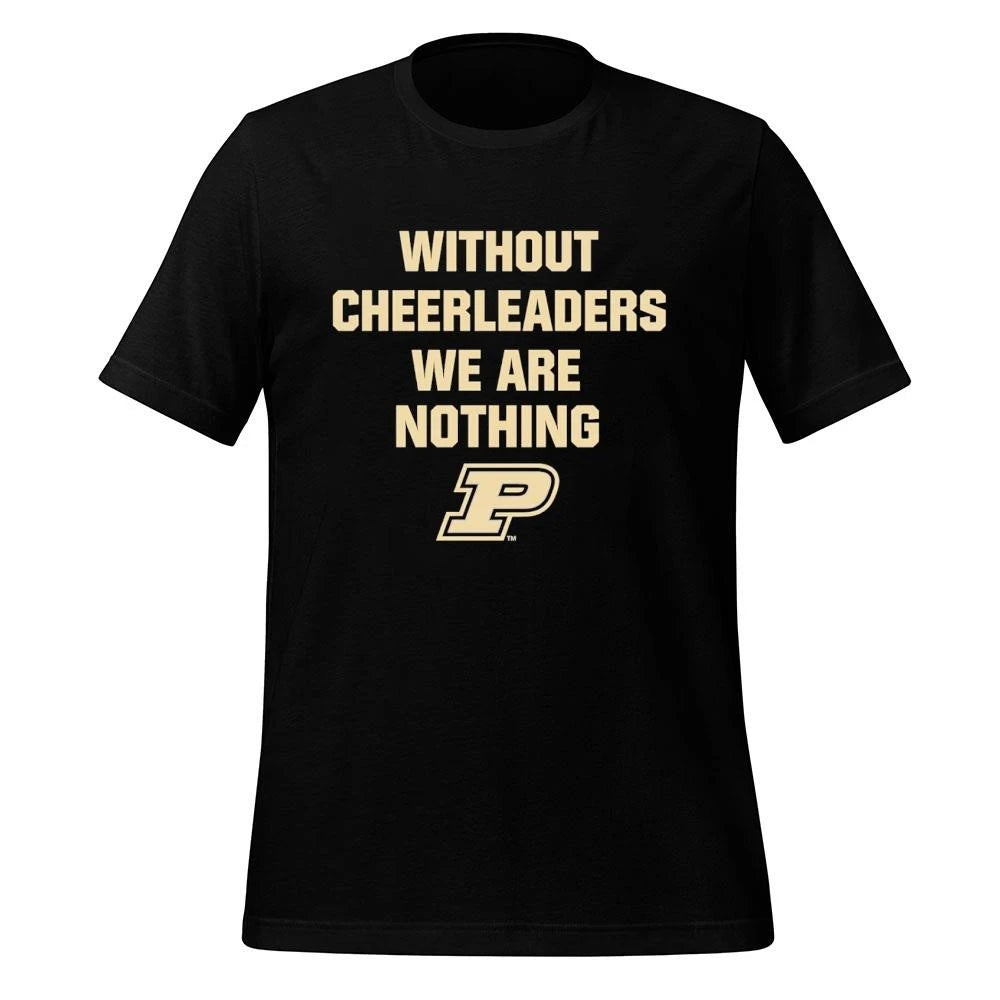 Without Cheerleaders We Are Nothing Purdue Boilermakers Shirt