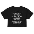 Question In The Form Of An Answer Women's Crop Tee